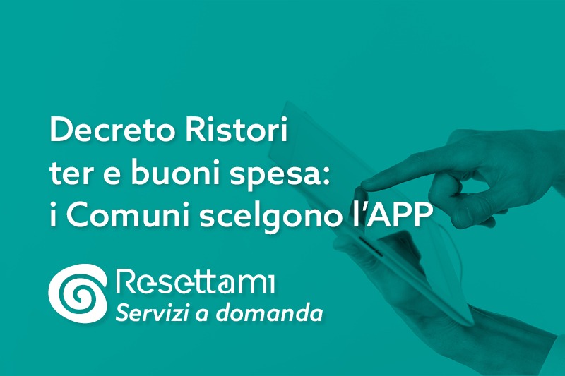 Read more about the article Decreto Ristori ter e buoni spesa, i Comuni scelgono la nostra App Resettami Servizi a Domanda